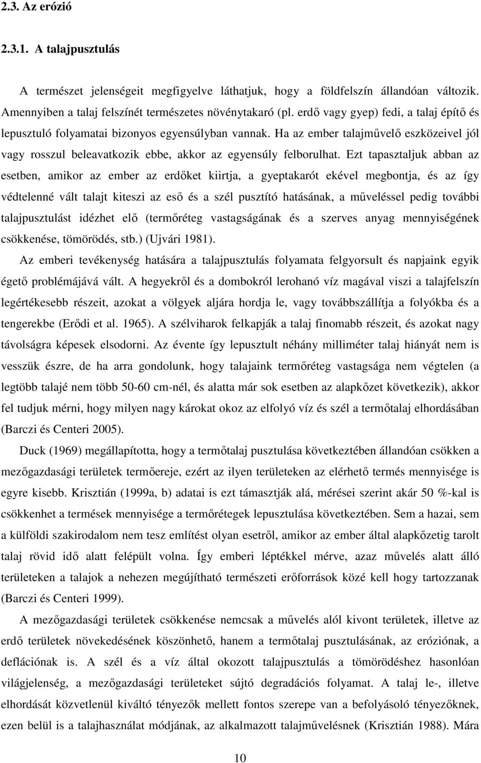 Ezt tapasztaljuk abban az esetben, amikor az ember az erdıket kiirtja, a gyeptakarót ekével megbontja, és az így védtelenné vált talajt kiteszi az esı és a szél pusztító hatásának, a mőveléssel pedig