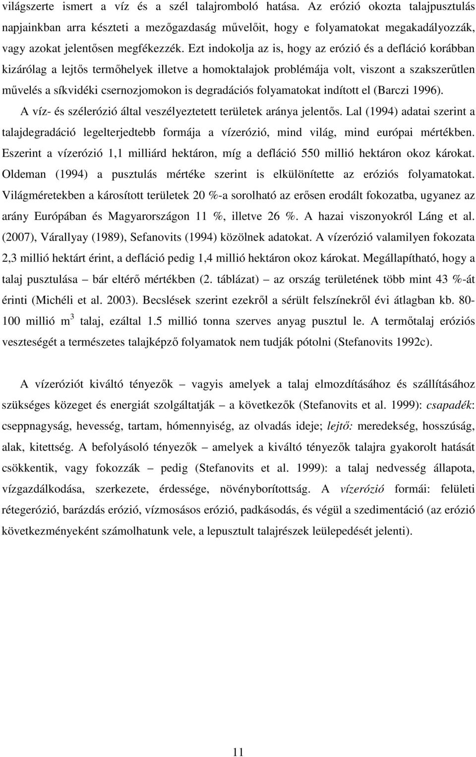 Ezt indokolja az is, hogy az erózió és a defláció korábban kizárólag a lejtıs termıhelyek illetve a homoktalajok problémája volt, viszont a szakszerőtlen mővelés a síkvidéki csernozjomokon is