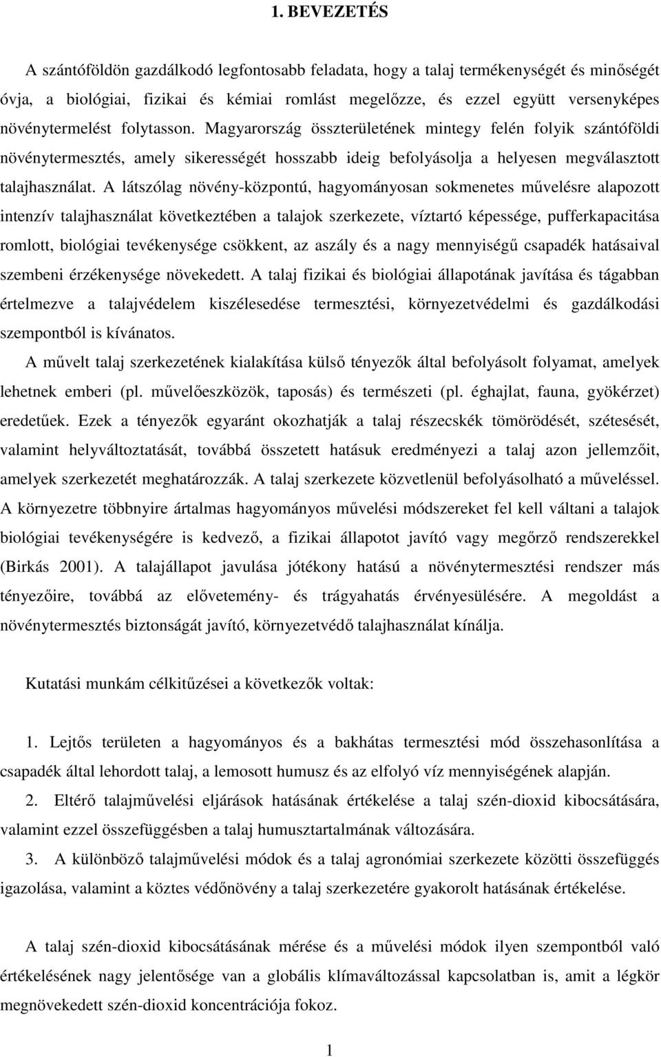 A látszólag növény-központú, hagyományosan sokmenetes mővelésre alapozott intenzív talajhasználat következtében a talajok szerkezete, víztartó képessége, pufferkapacitása romlott, biológiai