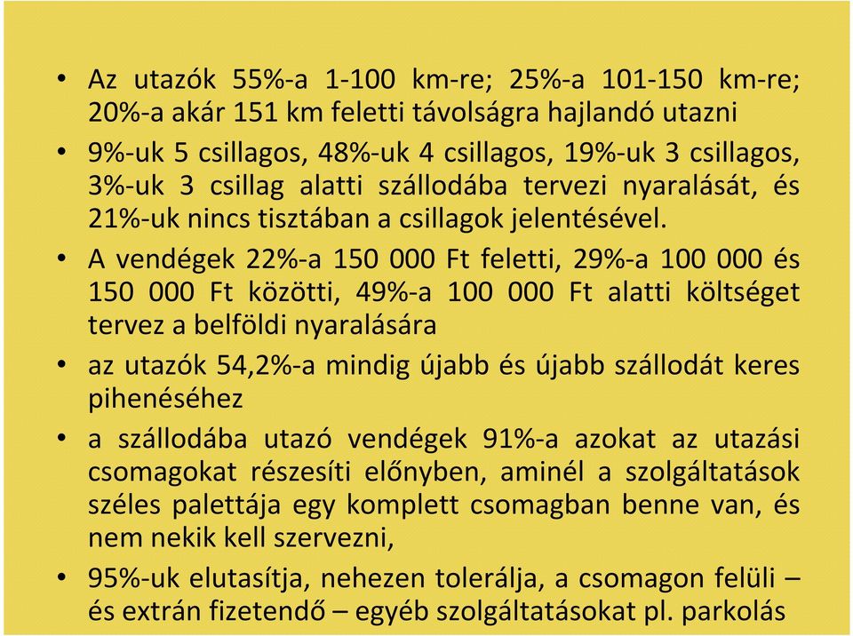 A vendégek 22%-a 150 000 Ft feletti, 29%-a 100 000 és 150 000 Ft közötti, 49%-a 100 000 Ft alatti költséget tervez a belföldi nyaralására az utazók 54,2%-a mindig újabb és újabb szállodát