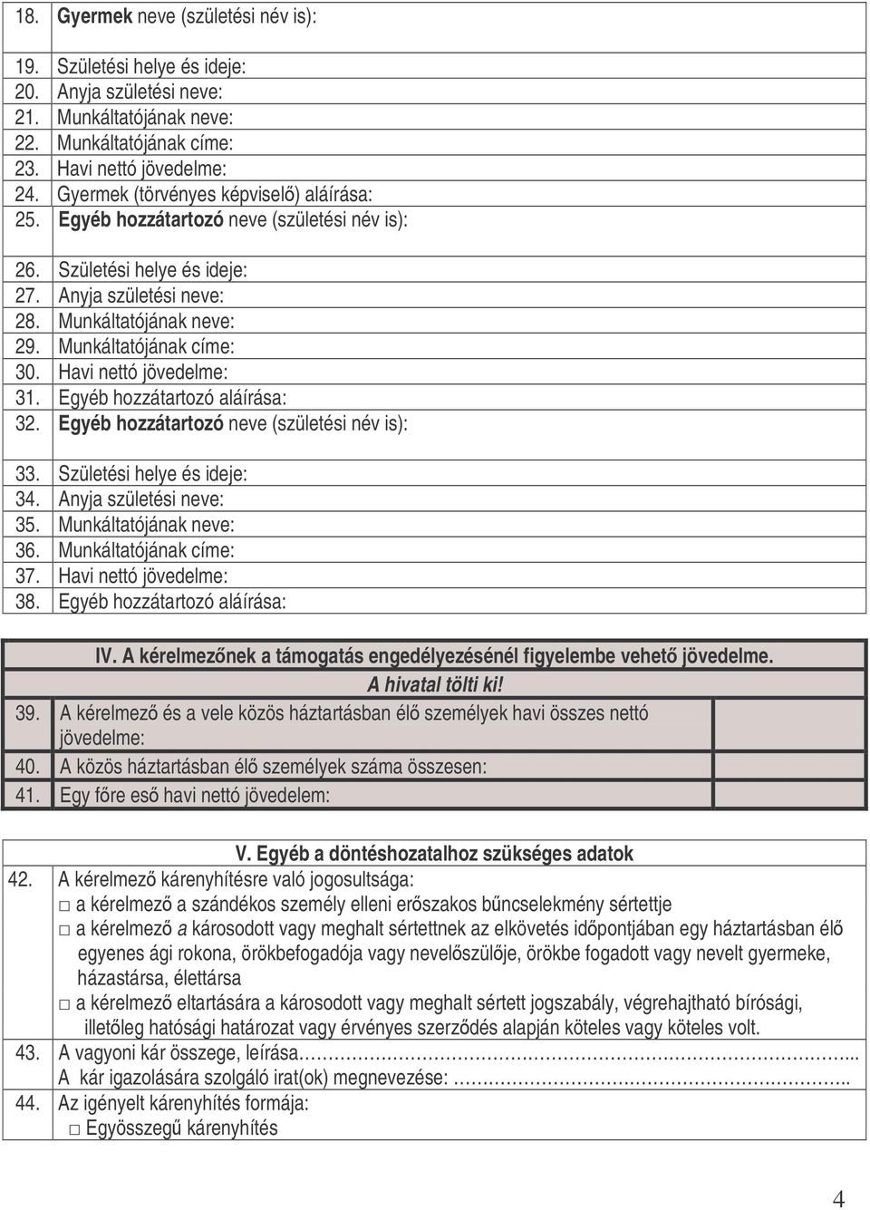 Havi nettó jövedelme: 31. Egyéb hozzátartozó aláírása: 32. Egyéb hozzátartozó neve (születési név is): 33. Születési helye és ideje: 34. Anyja születési neve: 35. Munkáltatójának neve: 36.