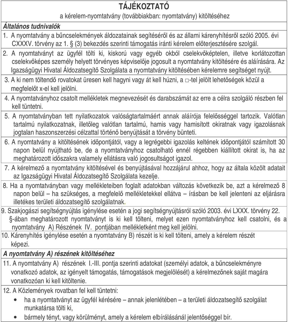 A nyomtatványt az ügyfél tölti ki, kiskorú vagy egyéb okból cselekvképtelen, illetve korlátozottan cselekvképes személy helyett törvényes képviselje jogosult a nyomtatvány kitöltésére és aláírására.