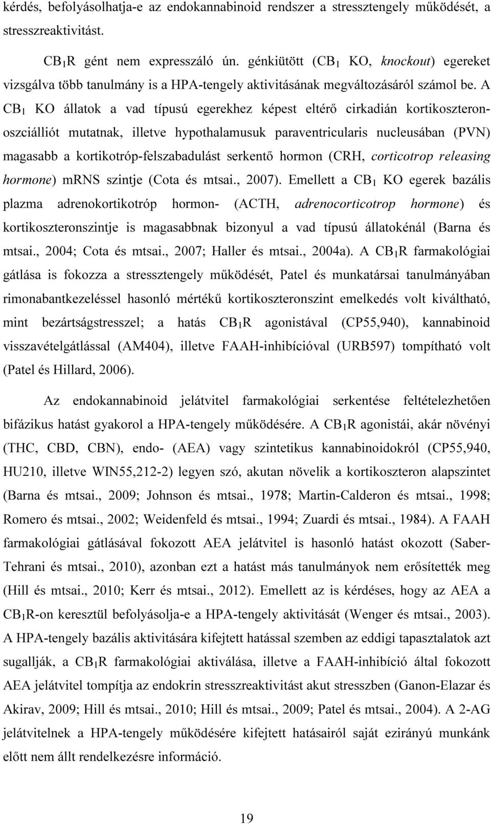 A CB 1 KO állatok a vad típusú egerekhez képest eltérő cirkadián kortikoszteronoszciálliót mutatnak, illetve hypothalamusuk paraventricularis nucleusában (PVN) magasabb a kortikotróp-felszabadulást