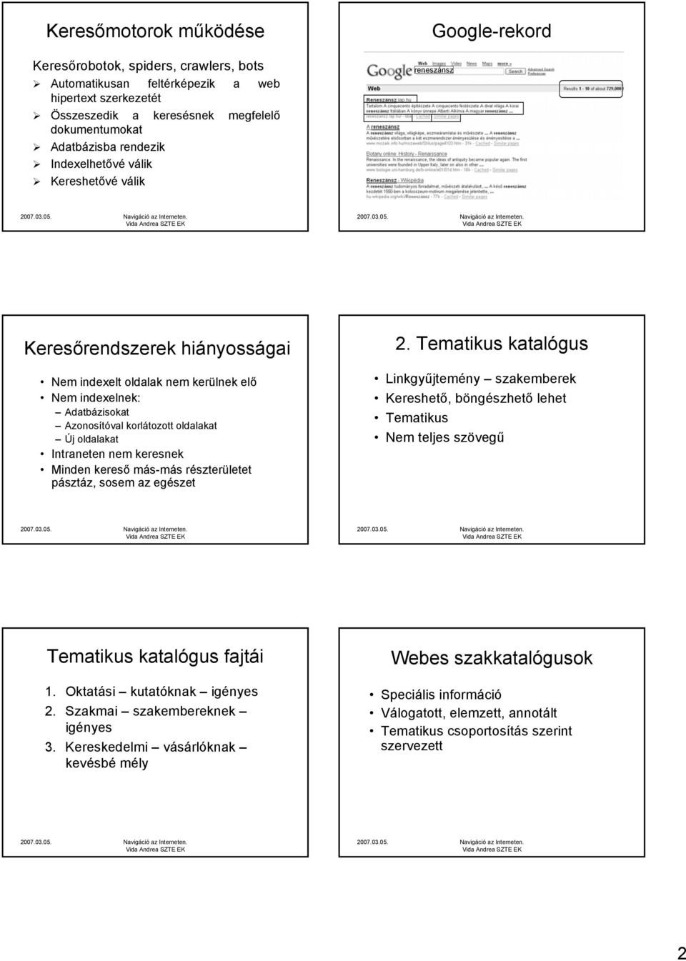 oldalakat Intraneten nem keresnek Minden kereső más-más részterületet pásztáz, sosem az egészet 2.