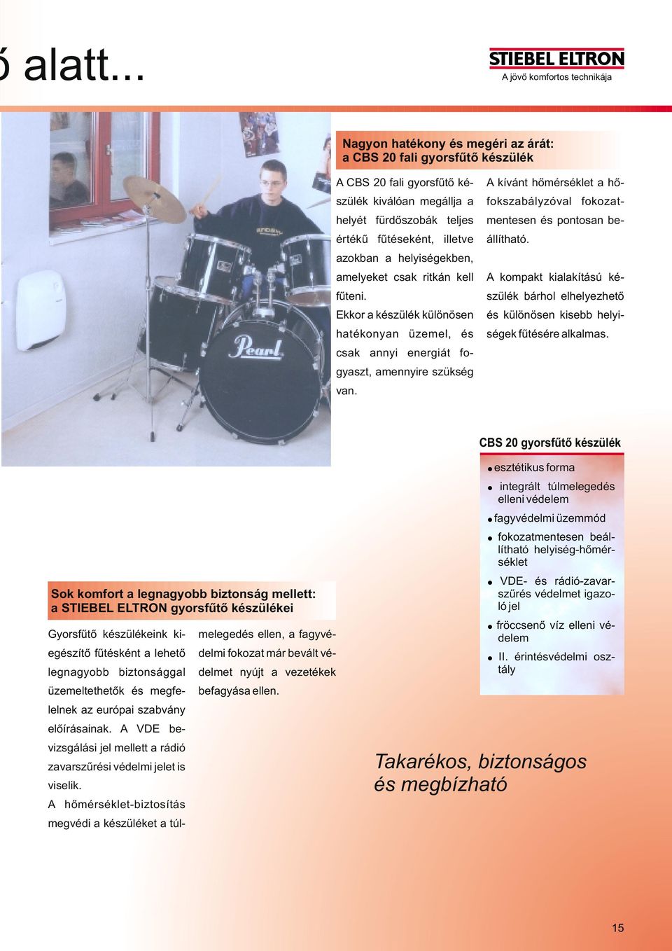 illetve azokban a helyiségekben, amelyeket csak ritkán kell fûteni. Ekkor a készülék különösen hatékonyan üzemel, és csak annyi energiát fogyaszt, amennyire szükség van.