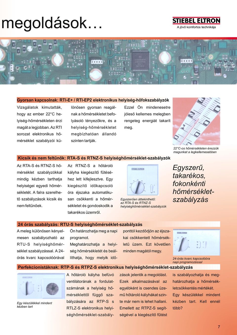 Az RTI sorozat elektronikus hõmérséklet szabályzói különösen gyorsan reagálnak a hõmérsékletet befolyásoló tényezõkre, és a helyiség-hõmérsékletet megbízhatóan állandó szinten tartják.