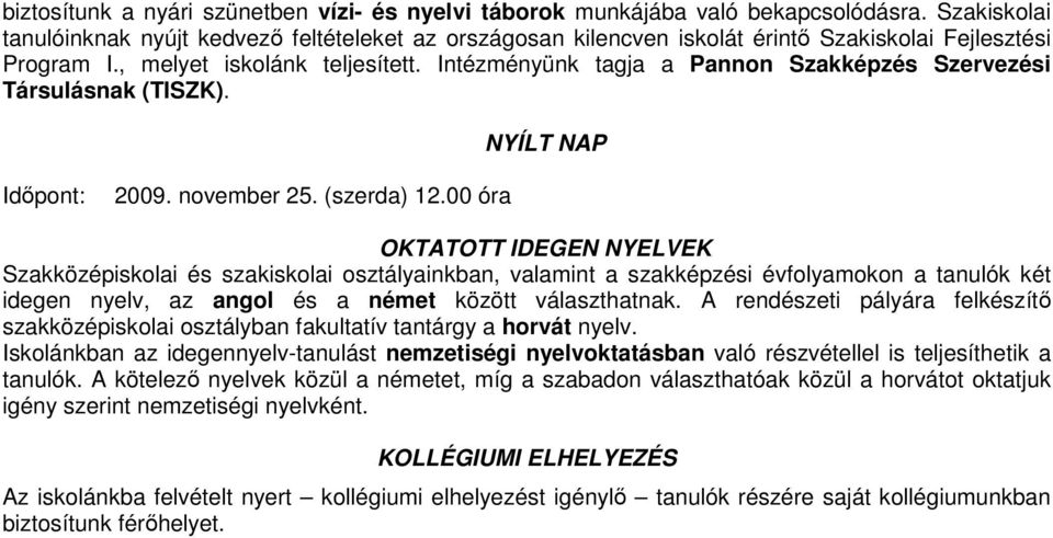 Intézményünk tagja a Pannon Szakképzés Szervezési Társulásnak (TISZK). NYÍLT NAP Idıpont: 2009. november 25. (szerda) 12.