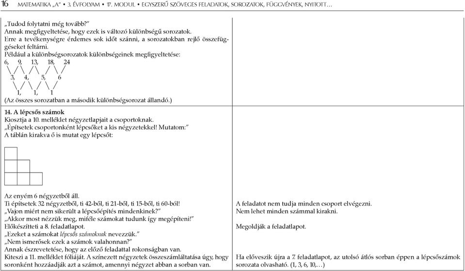 Például a különbségsorozatok különbségeinek megfigyeltetése: 6, 9, 13, 18, 24 3, 4, 5, 6 1, 1, 1 (Az összes sorozatban a második különbségsorozat állandó.) 14. A lépcsős számok Kiosztja a 10.