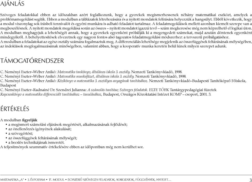 Ebből következik, hogy a modul viszonylag sok írásbeli tennivalót és egyéni munkára is adható feladatot tartalmaz. A feladatmegoldások mellett azonban kiemelt szerepe van a megbeszélésnek.