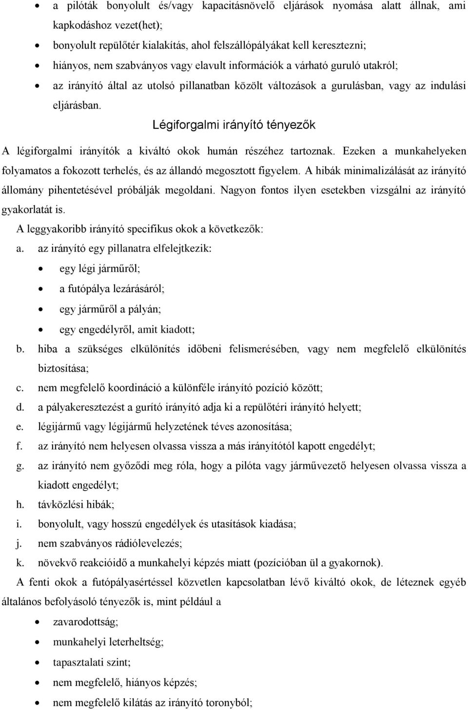 Légiforgalmi irányító tényezők A légiforgalmi irányítók a kiváltó okok humán részéhez tartoznak. Ezeken a munkahelyeken folyamatos a fokozott terhelés, és az állandó megosztott figyelem.