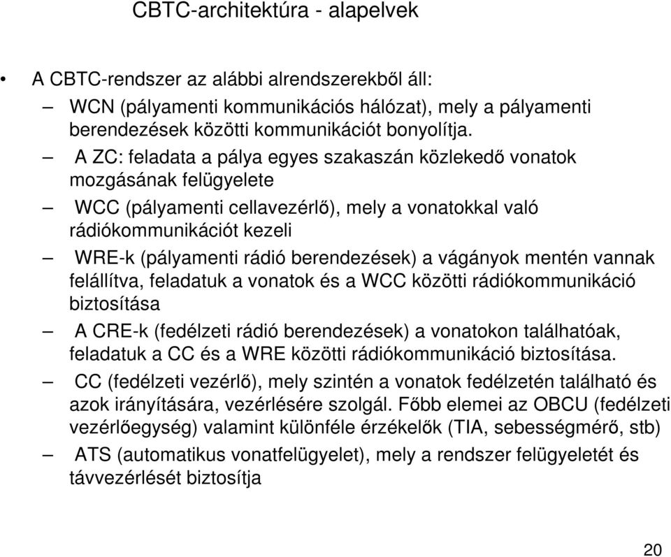 vágányok mentén vannak felállítva, feladatuk a vonatok és a WCC közötti rádiókommunikáció biztosítása A CRE-k (fedélzeti rádió berendezések) a vonatokon találhatóak, feladatuk a CC és a WRE közötti