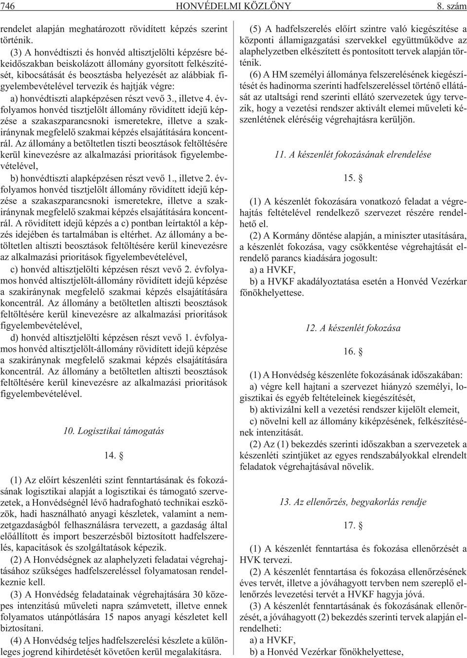 hajtják végre: a) honvédtiszti alapképzésen részt vevõ 3., illetve 4.