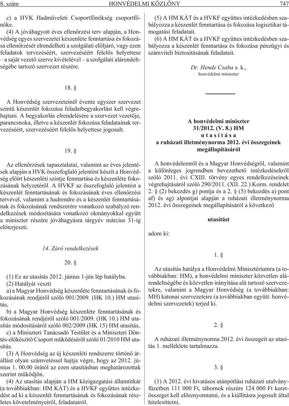 szervezéséért felelõs helyettese a saját vezetõ szerve kivételével a szolgálati alárendeltségébe tartozó szervezet részére.