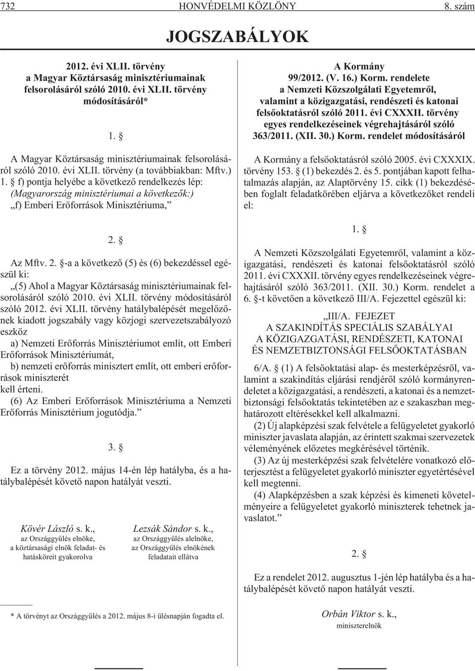 f) pontja helyébe a következõ rendelkezés lép: (Magyarország minisztériumai a következõk:) f) Emberi Erõforrások Minisztériuma, 2.