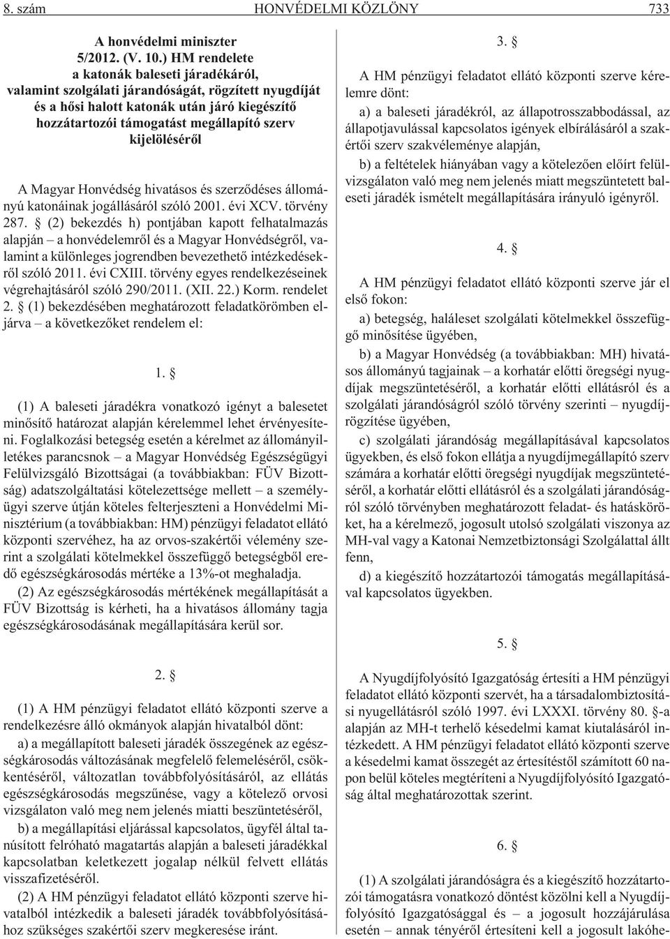 kijelölésérõl A Magyar Honvédség hivatásos és szerzõdéses állományú katonáinak jogállásáról szóló 2001. évi XCV. törvény 287.