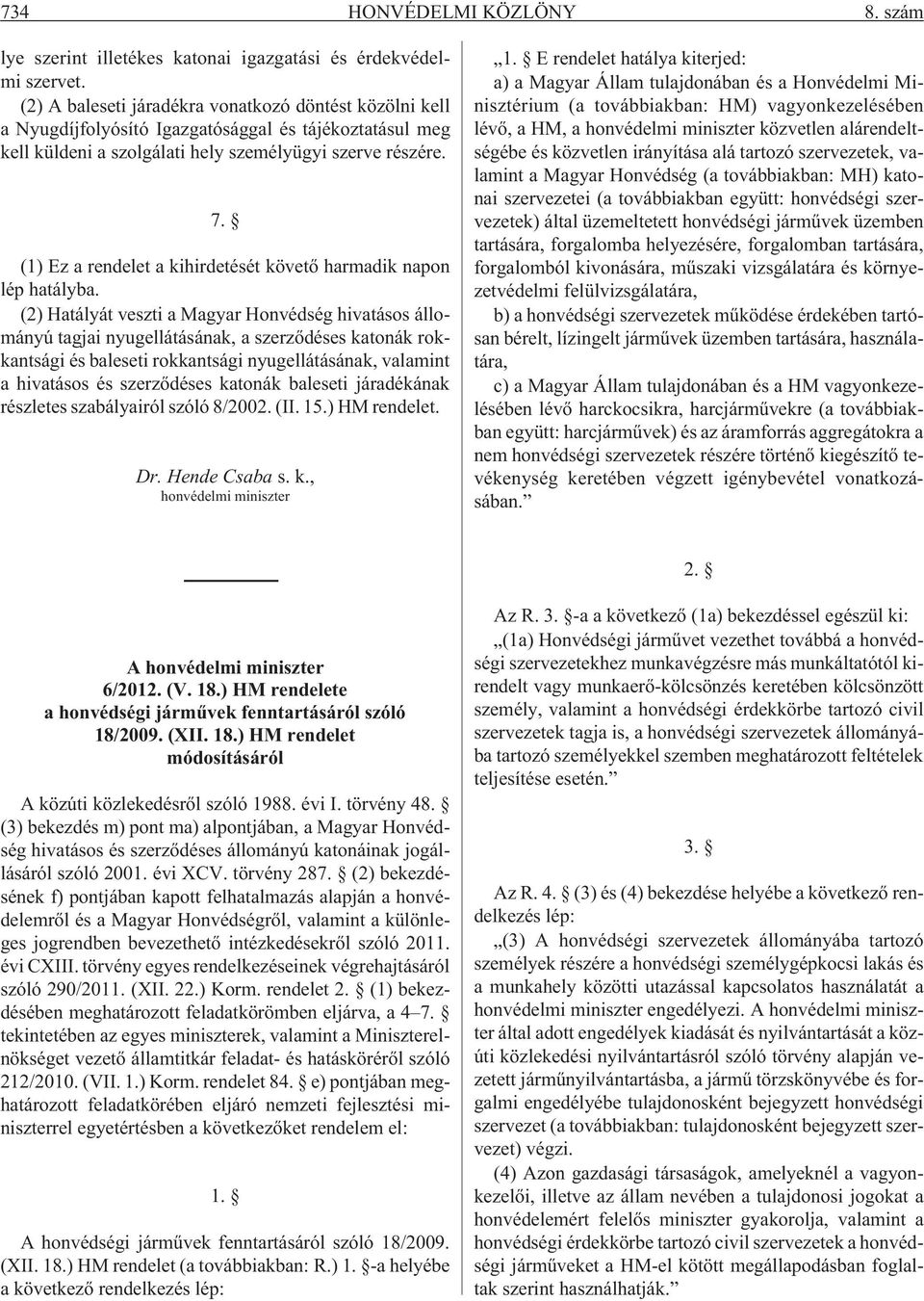 (1) Ez a rendelet a kihirdetését követõ harmadik napon lép hatályba.