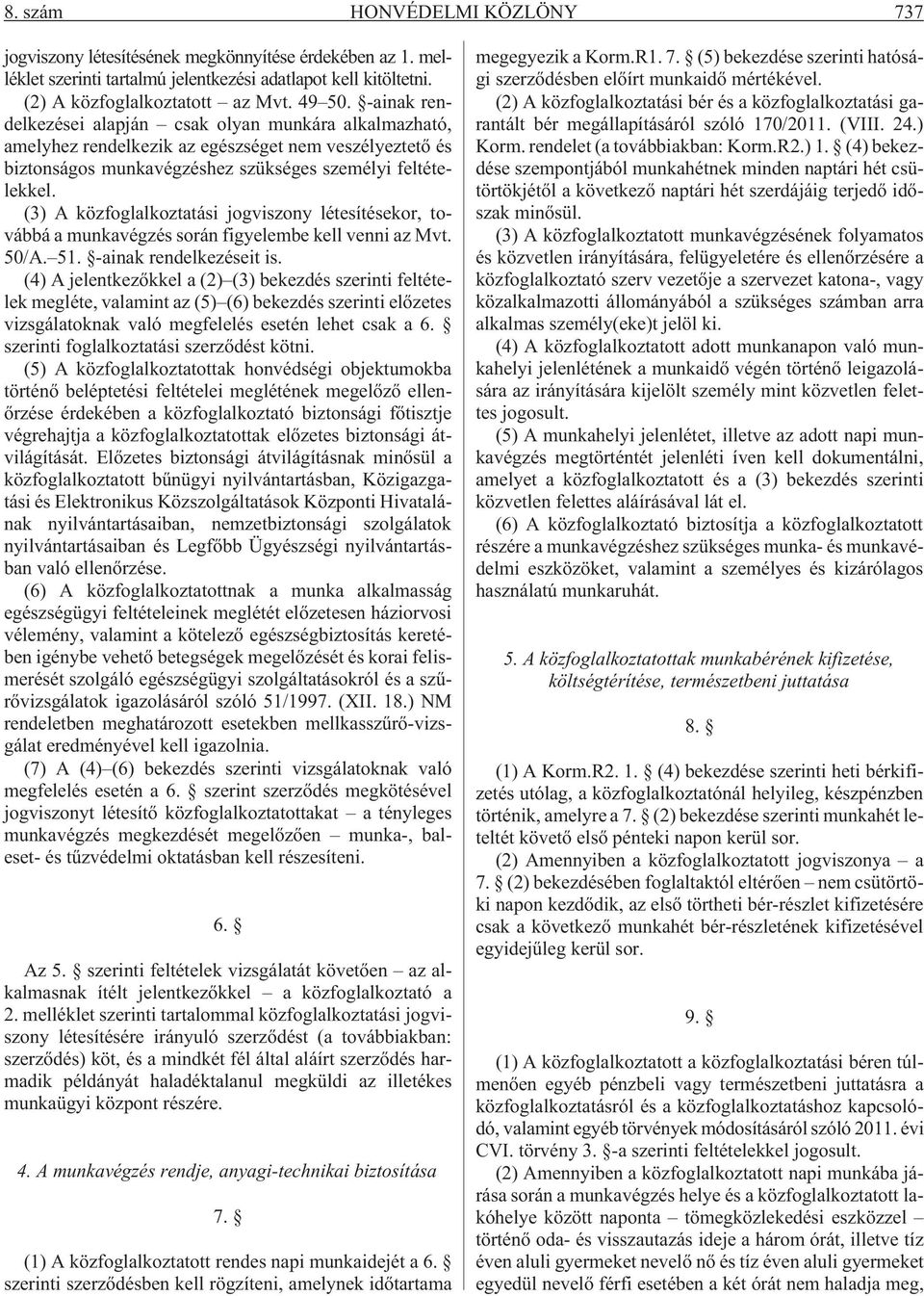 (3) A közfoglalkoztatási jogviszony létesítésekor, továbbá a munkavégzés során figyelembe kell venni az Mvt. 50/A. 51. -ainak rendelkezéseit is.