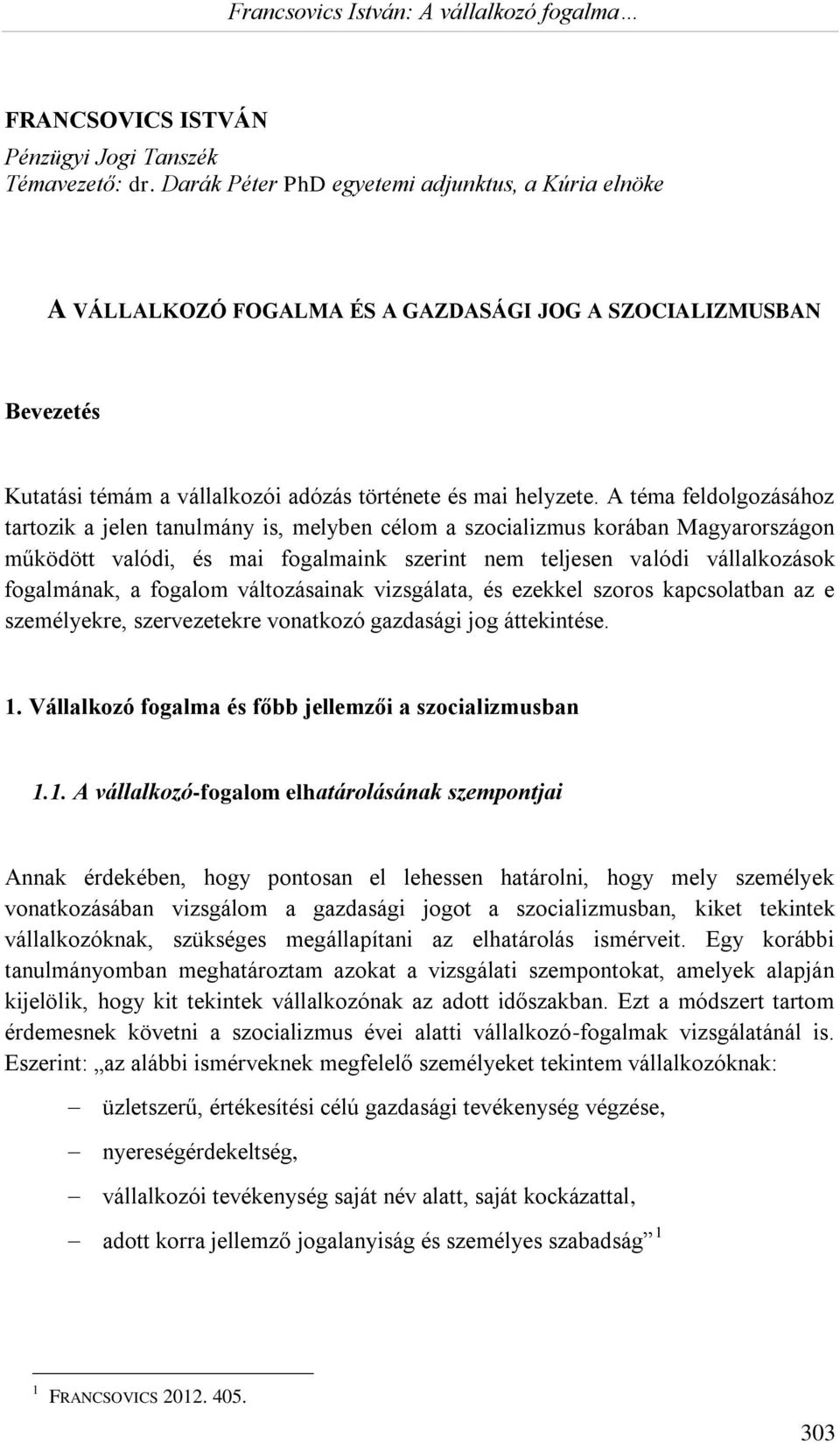 A téma feldolgozásához tartozik a jelen tanulmány is, melyben célom a szocializmus korában Magyarországon működött valódi, és mai fogalmaink szerint nem teljesen valódi vállalkozások fogalmának, a
