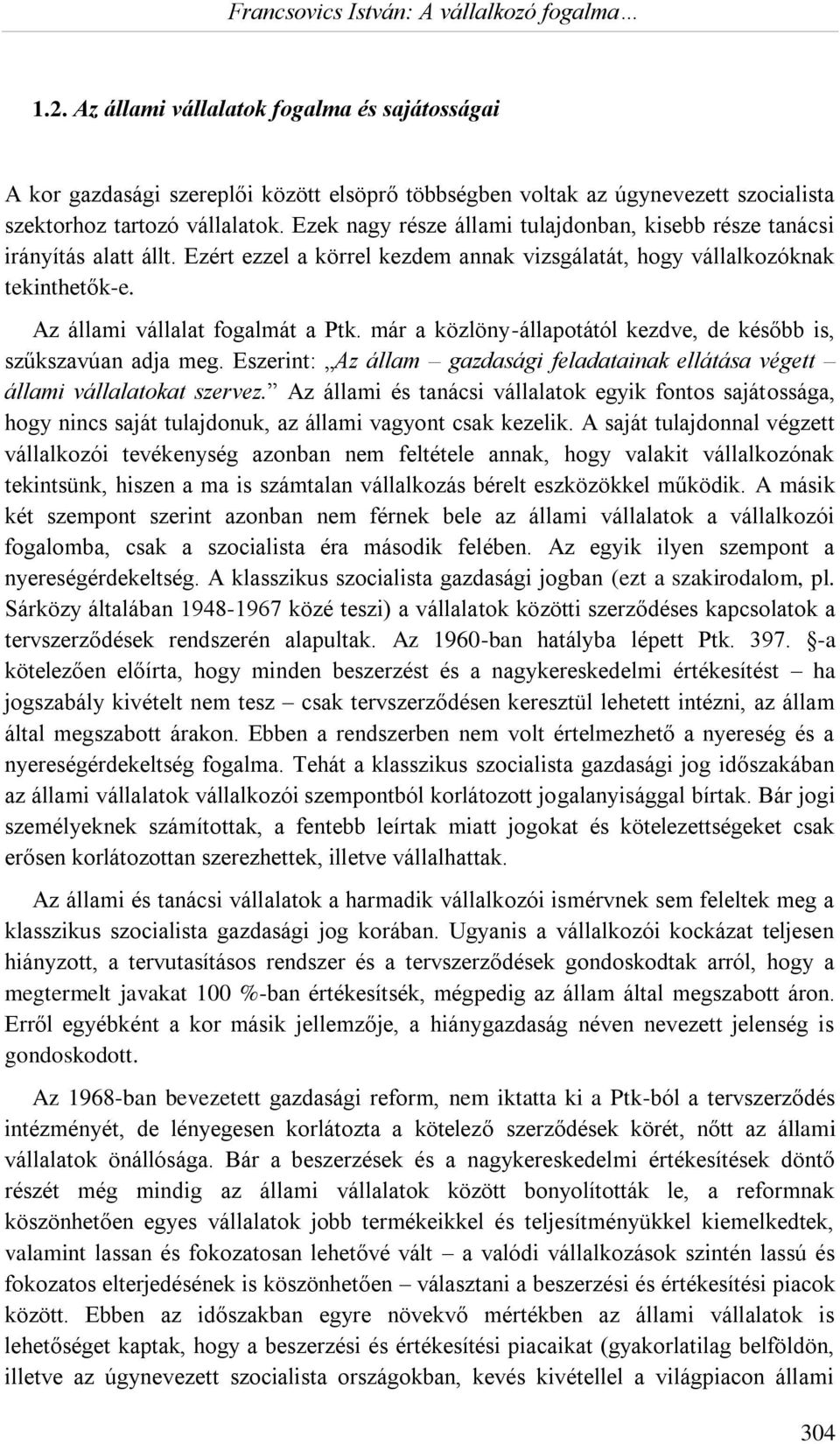 már a közlöny-állapotától kezdve, de később is, szűkszavúan adja meg. Eszerint: Az állam gazdasági feladatainak ellátása végett állami vállalatokat szervez.
