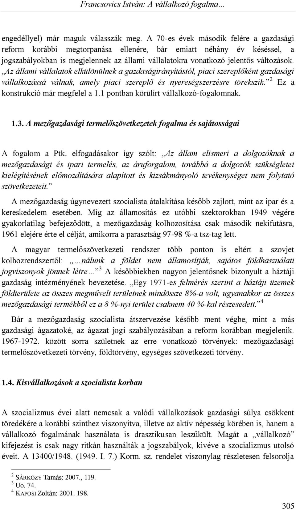 Az állami vállalatok elkülönülnek a gazdaságirányítástól, piaci szereplőként gazdasági vállalkozássá válnak, amely piaci szereplő és nyereségszerzésre törekszik. 2 Ez a konstrukció már megfelel a 1.
