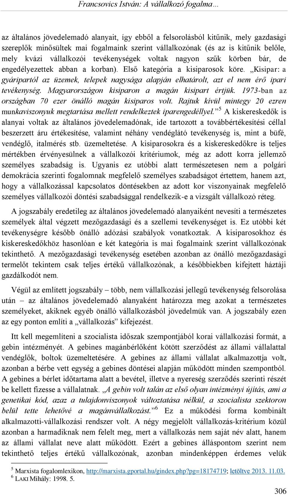 Kisipar: a gyáripartól az üzemek, telepek nagysága alapján elhatárolt, azt el nem érő ipari tevékenység. Magyarországon kisiparon a magán kisipart értjük.