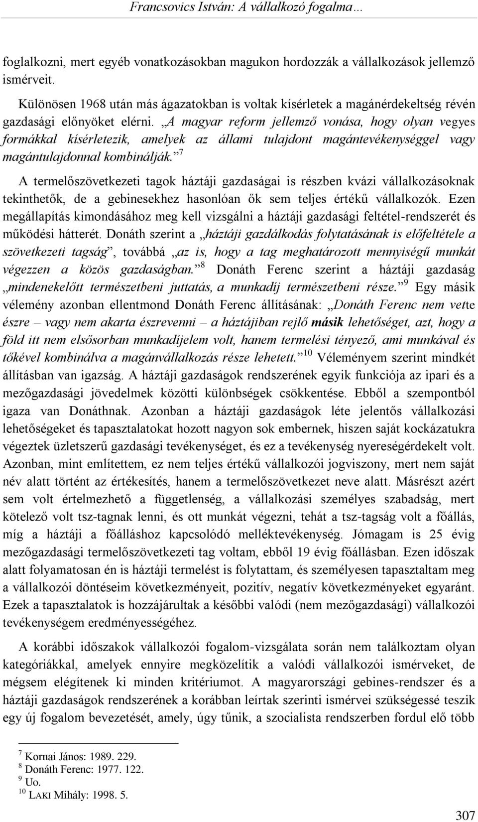 A magyar reform jellemző vonása, hogy olyan vegyes formákkal kísérletezik, amelyek az állami tulajdont magántevékenységgel vagy magántulajdonnal kombinálják.