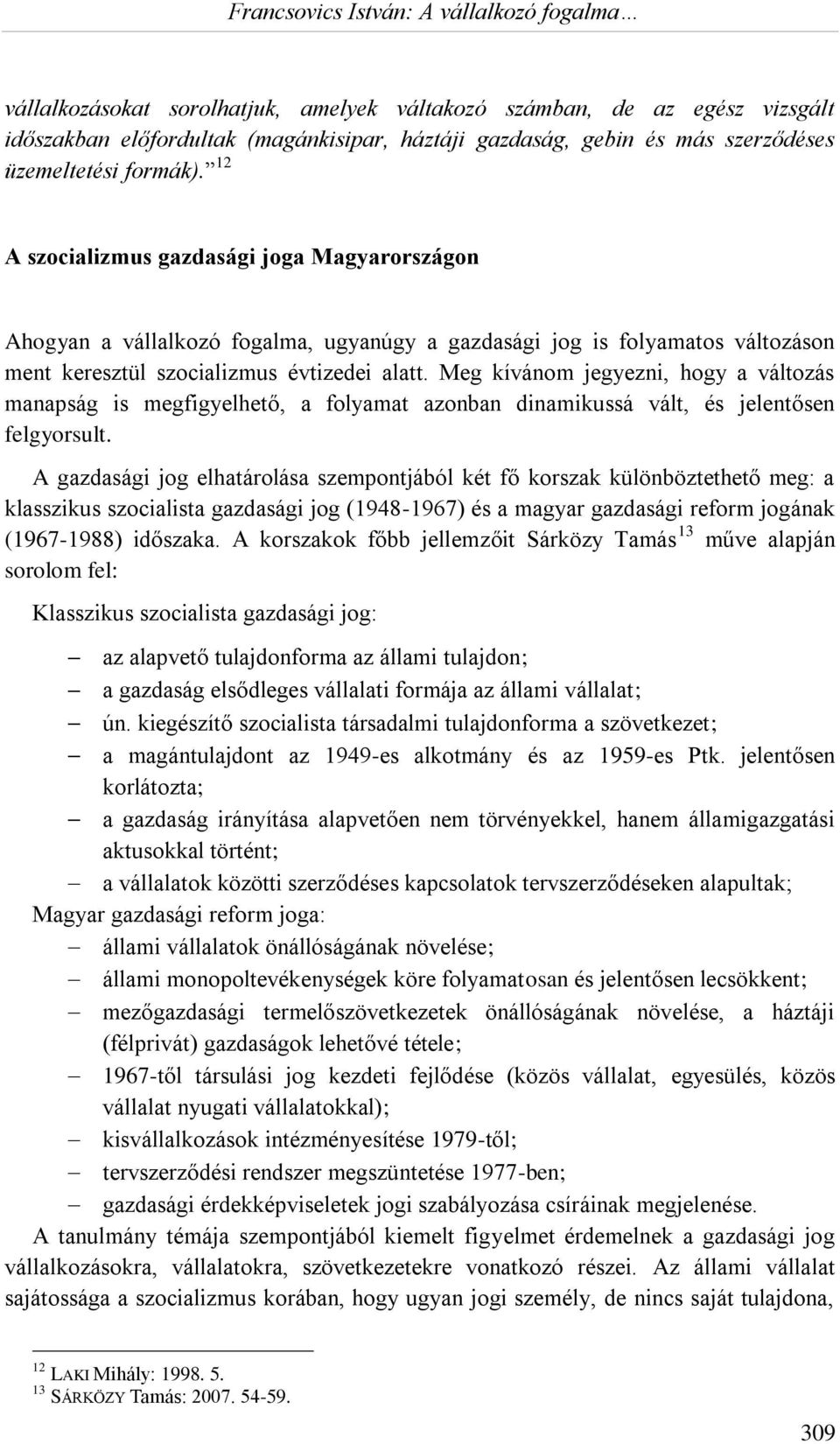 Meg kívánom jegyezni, hogy a változás manapság is megfigyelhető, a folyamat azonban dinamikussá vált, és jelentősen felgyorsult.