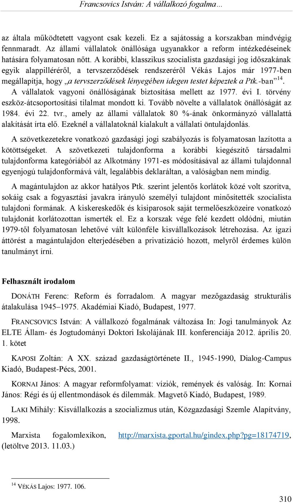 képeztek a Ptk.-ban 14. A vállalatok vagyoni önállóságának biztosítása mellett az 1977. évi I. törvény eszköz-átcsoportosítási tilalmat mondott ki. Tovább növelte a vállalatok önállóságát az 1984.