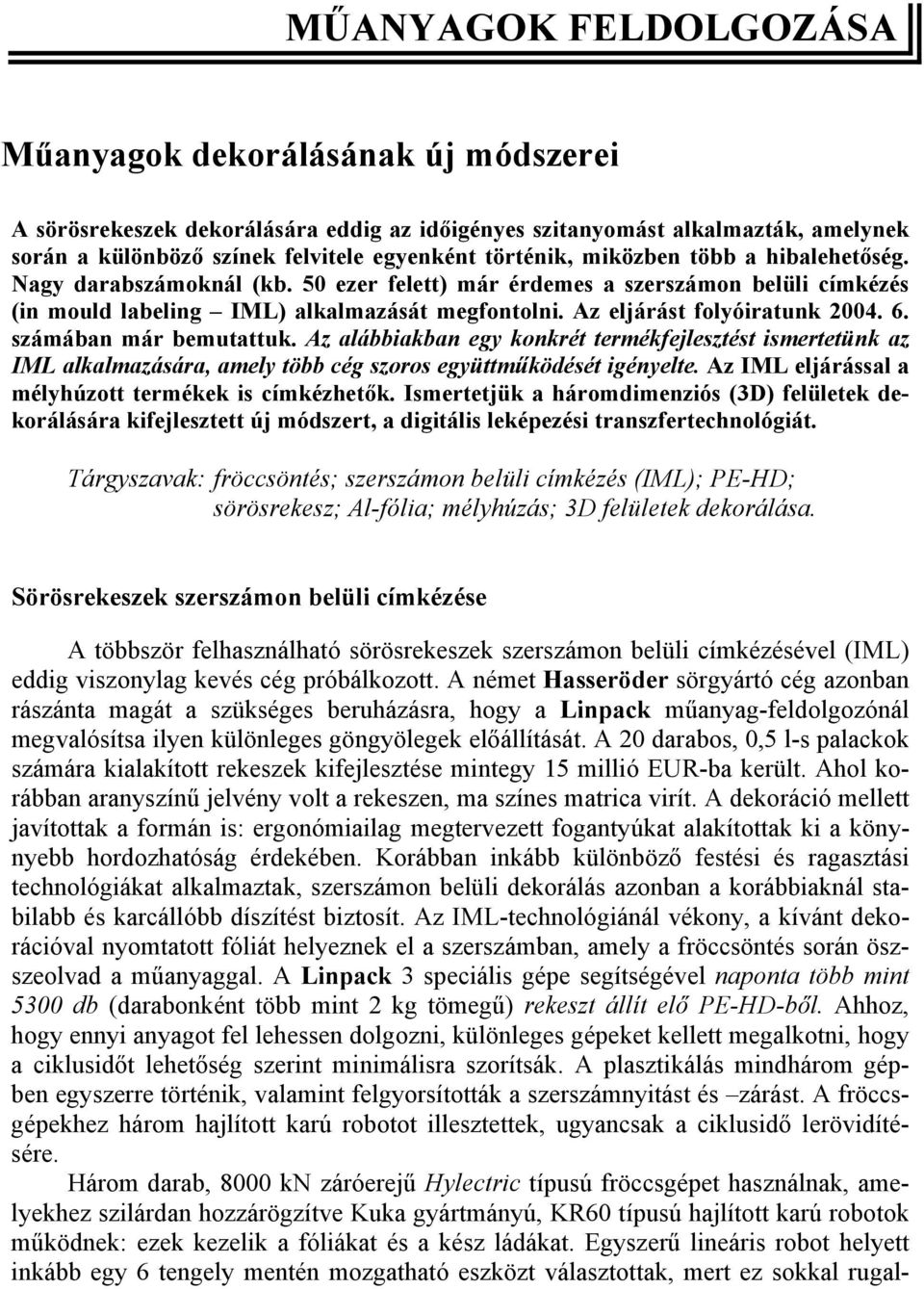 számában már bemutattuk. Az alábbiakban egy konkrét termékfejlesztést ismertetünk az IML alkalmazására, amely több cég szoros együttműködését igényelte.