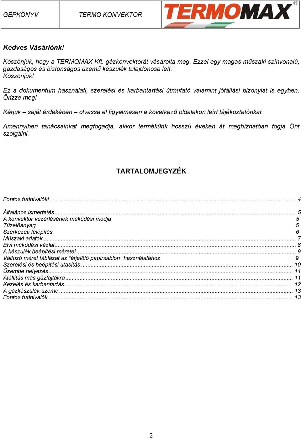 Amennyiben tanácsainkat megfogadja, akkor termékünk hosszú éveken át megbízhatóan fogja Önt szolgálni. TARTALOMJEGYZÉK Fontos tudnivalók!... 4 Általános ismertetés.