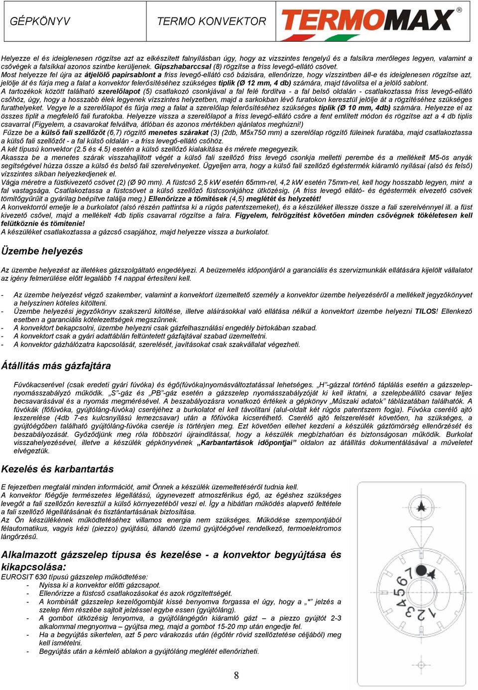 Most helyezze fel újra az átjelölő papírsablont a friss levegő-ellátó cső bázisára, ellenőrizze, hogy vízszintben áll-e és ideiglenesen rögzítse azt, jelölje át és fúrja meg a falat a konvektor
