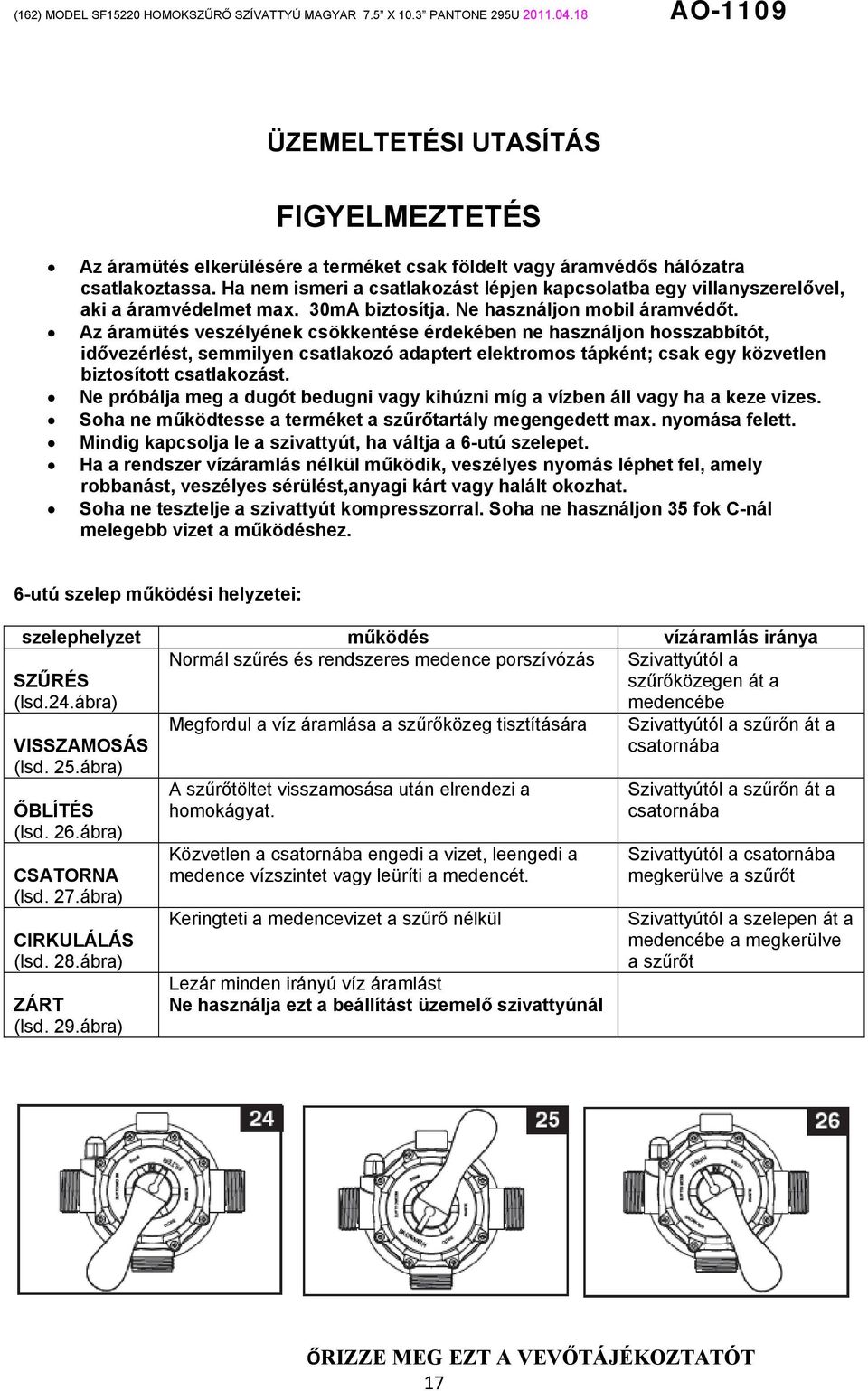 Az áramütés veszélyének csökkentése érdekében ne használjon hosszabbítót, idővezérlést, semmilyen csatlakozó adaptert elektromos tápként; csak egy közvetlen biztosított csatlakozást.