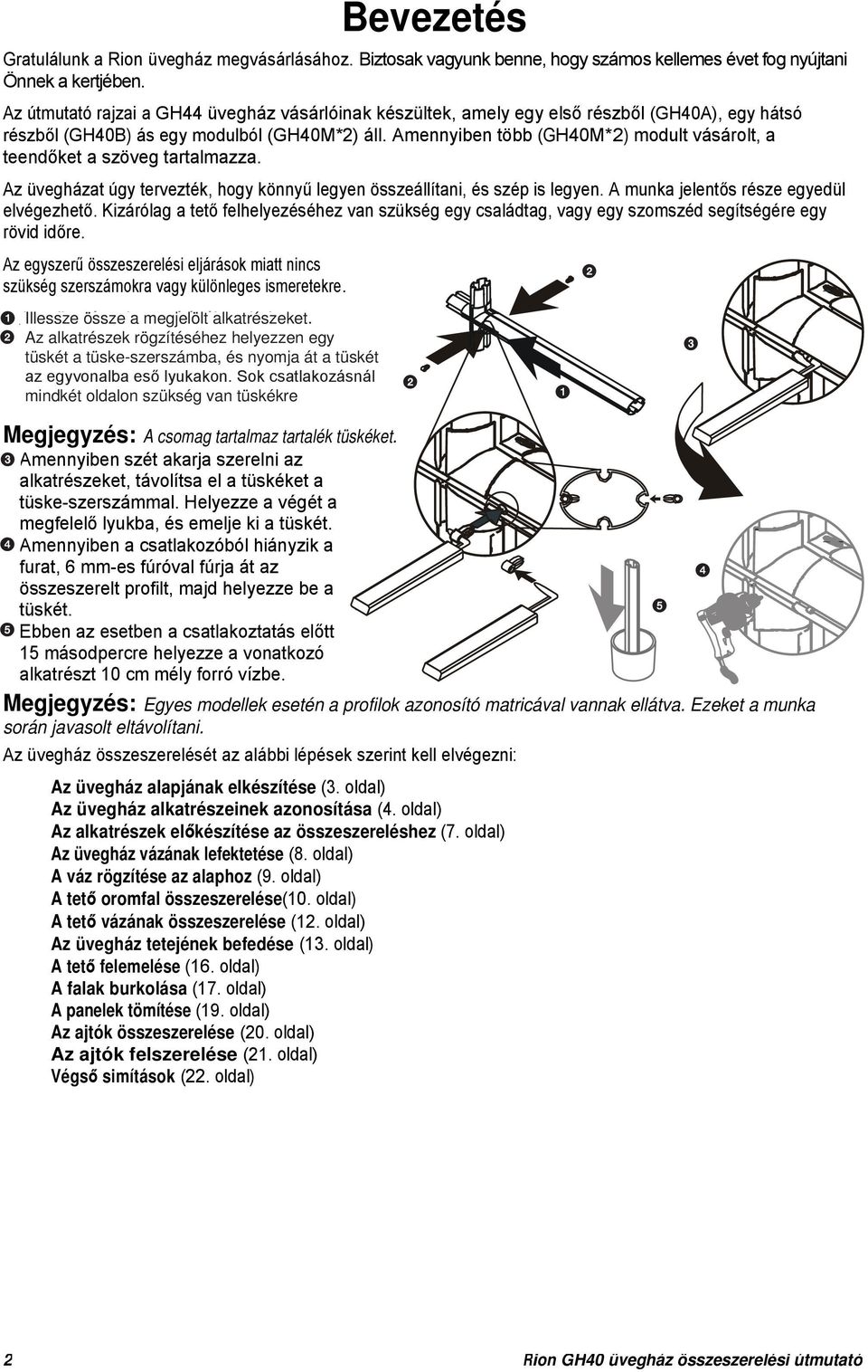 Amennyiben több (GH0M*) modult vásárolt, a teendket a szöveg tartalmazza. Az üvegházat úgy tervezték, hogy könny legyen összeállítani, és szép is legyen. A munka jelents része egyedül elvégezhet.