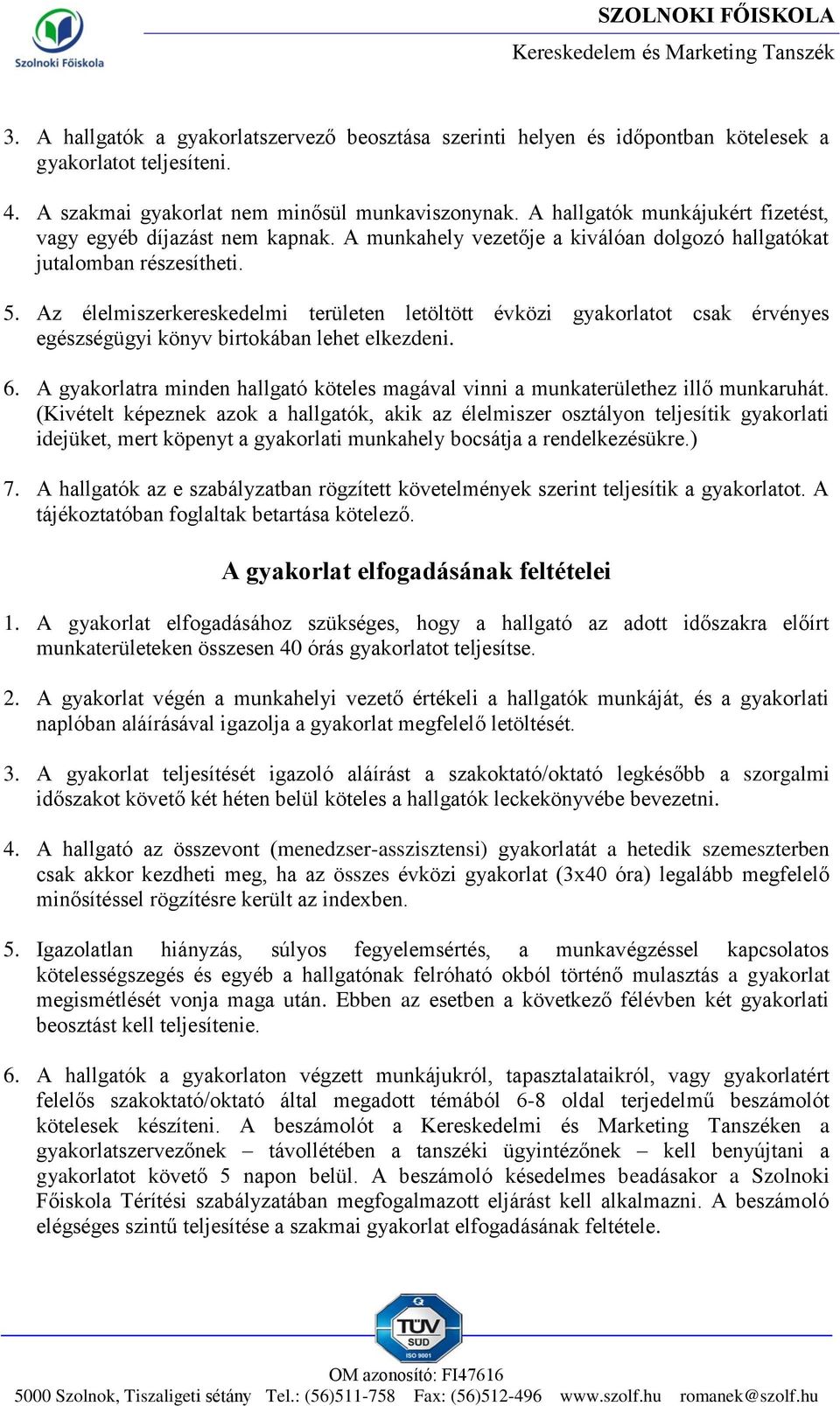 Az élelmiszerkereskedelmi területen letöltött évközi gyakorlatot csak érvényes egészségügyi könyv birtokában lehet elkezdeni. 6.