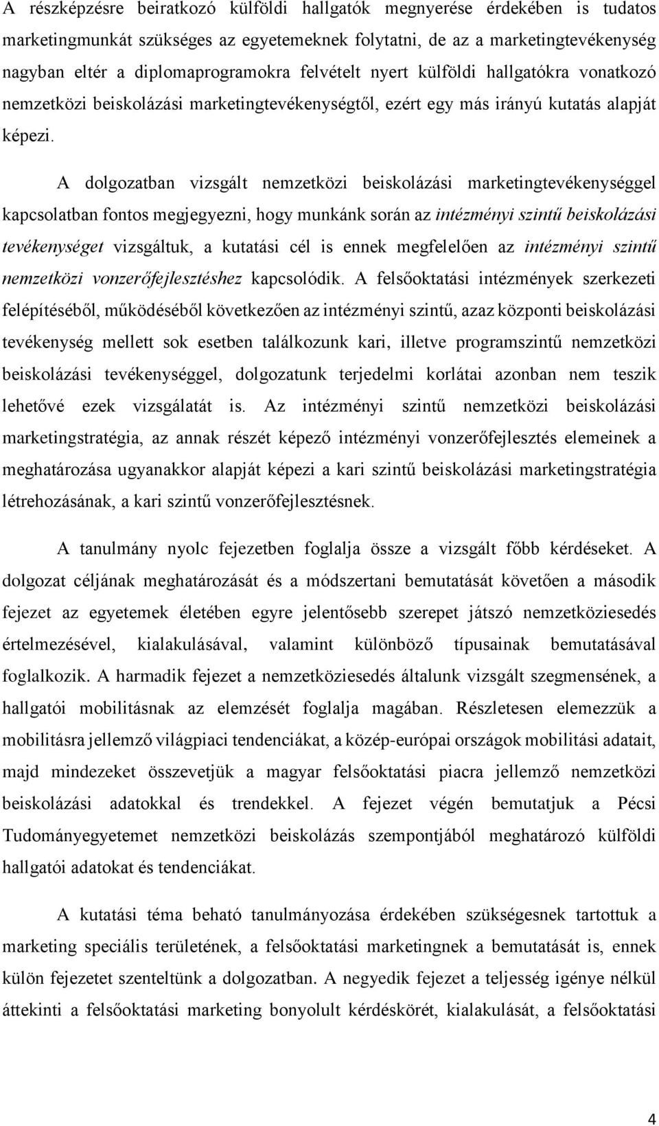 A dolgozatban vizsgált nemzetközi beiskolázási marketingtevékenységgel kapcsolatban fontos megjegyezni, hogy munkánk során az intézményi szintű beiskolázási tevékenységet vizsgáltuk, a kutatási cél