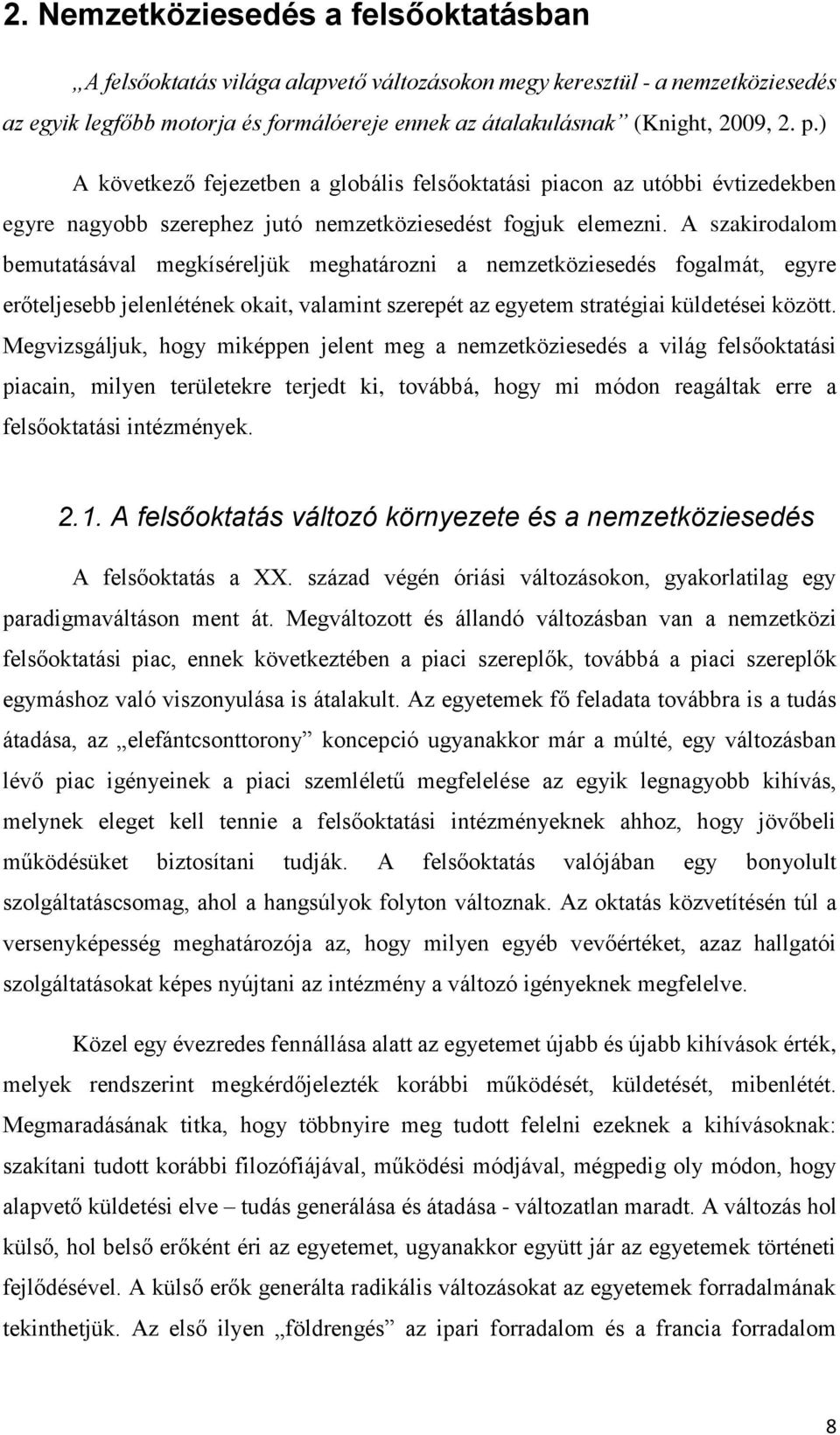 A szakirodalom bemutatásával megkíséreljük meghatározni a nemzetköziesedés fogalmát, egyre erőteljesebb jelenlétének okait, valamint szerepét az egyetem stratégiai küldetései között.