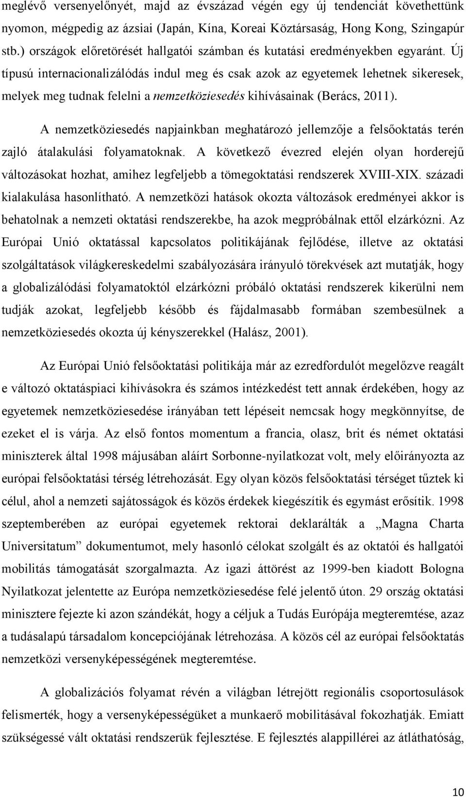 Új típusú internacionalizálódás indul meg és csak azok az egyetemek lehetnek sikeresek, melyek meg tudnak felelni a nemzetköziesedés kihívásainak (Berács, 2011).