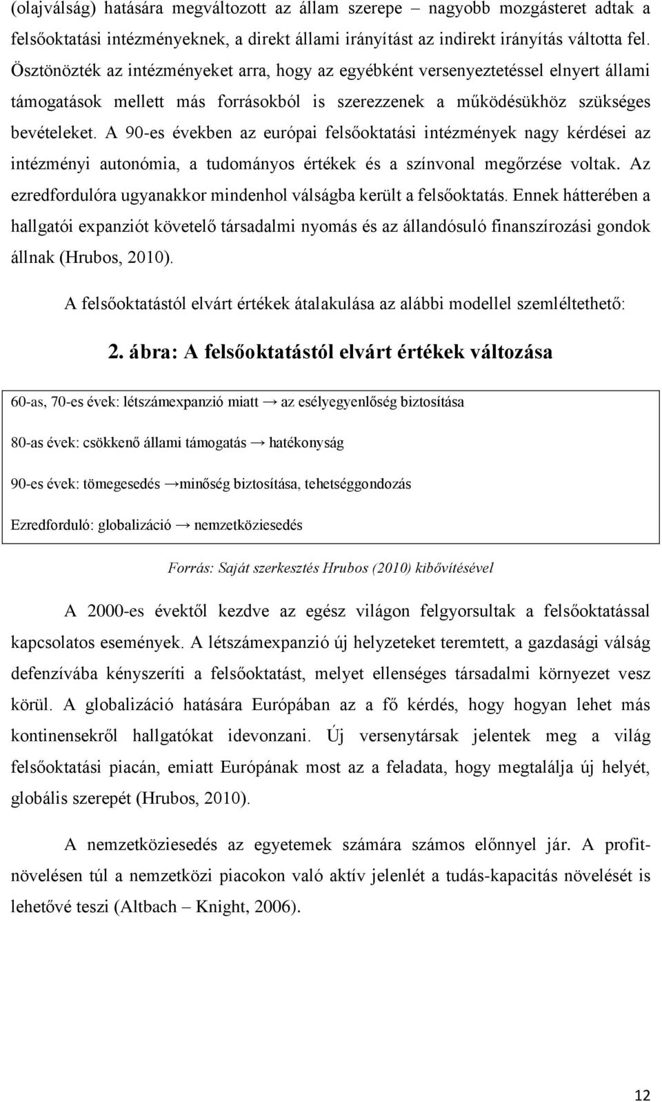 A 90-es években az európai felsőoktatási intézmények nagy kérdései az intézményi autonómia, a tudományos értékek és a színvonal megőrzése voltak.