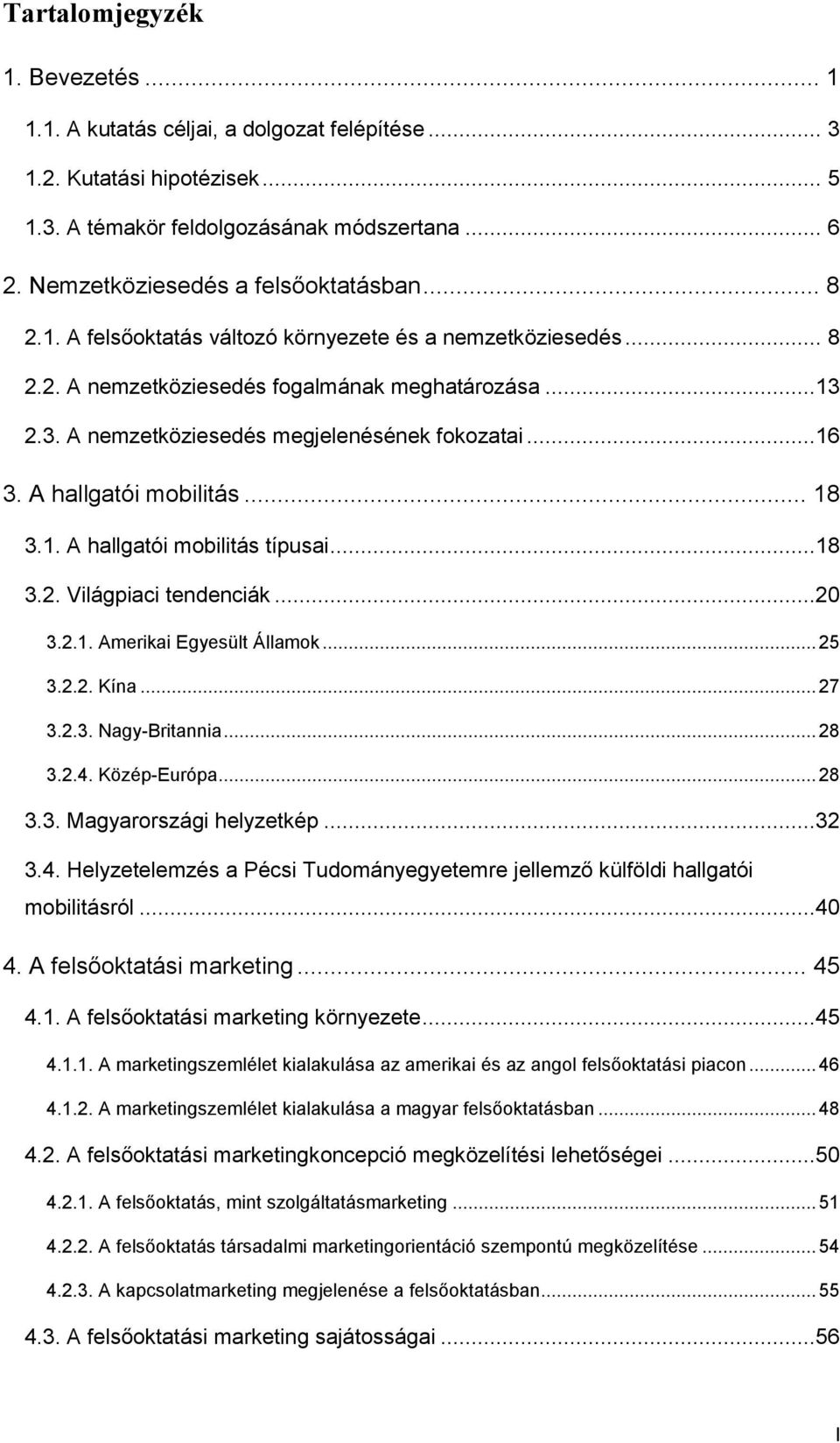 2.3. A nemzetköziesedés megjelenésének fokozatai...16 3. A hallgatói mobilitás... 18 3.1. A hallgatói mobilitás típusai...18 3.2. Világpiaci tendenciák...20 3.2.1. Amerikai Egyesült Államok... 25 3.2.2. Kína.