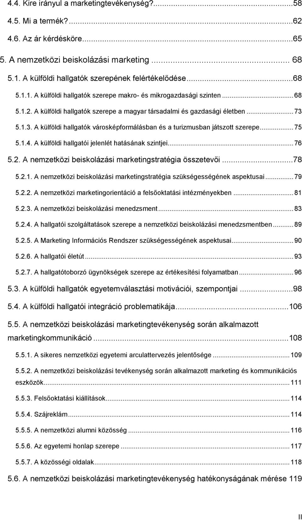 A külföldi hallgatók szerepe a magyar társadalmi és gazdasági életben... 73 5.1.3. A külföldi hallgatók városképformálásban és a turizmusban játszott szerepe... 75 5.1.4.