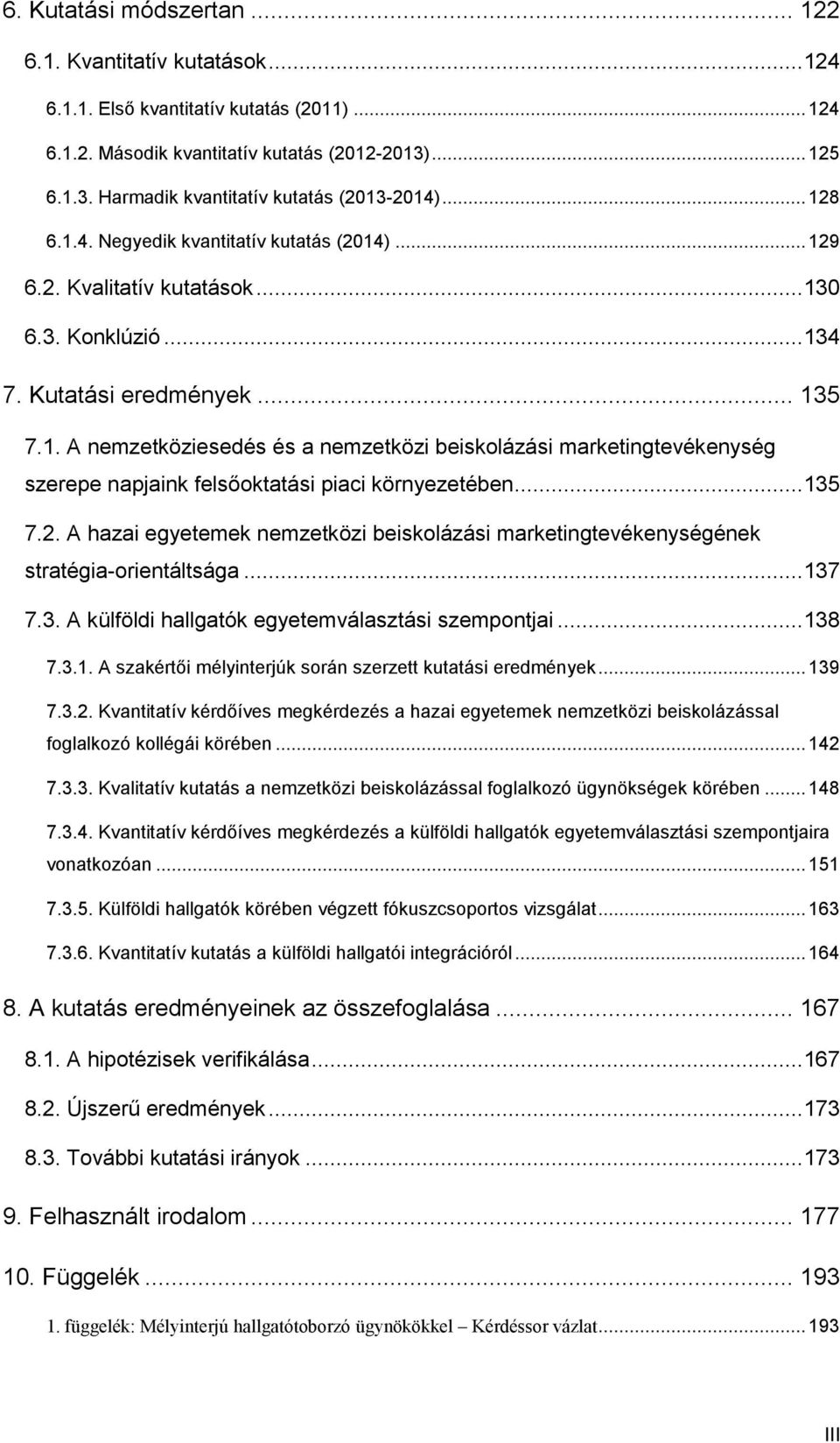 .. 135 7.2. A hazai egyetemek nemzetközi beiskolázási marketingtevékenységének stratégia-orientáltsága... 137 7.3. A külföldi hallgatók egyetemválasztási szempontjai... 138 7.3.1. A szakértői mélyinterjúk során szerzett kutatási eredmények.