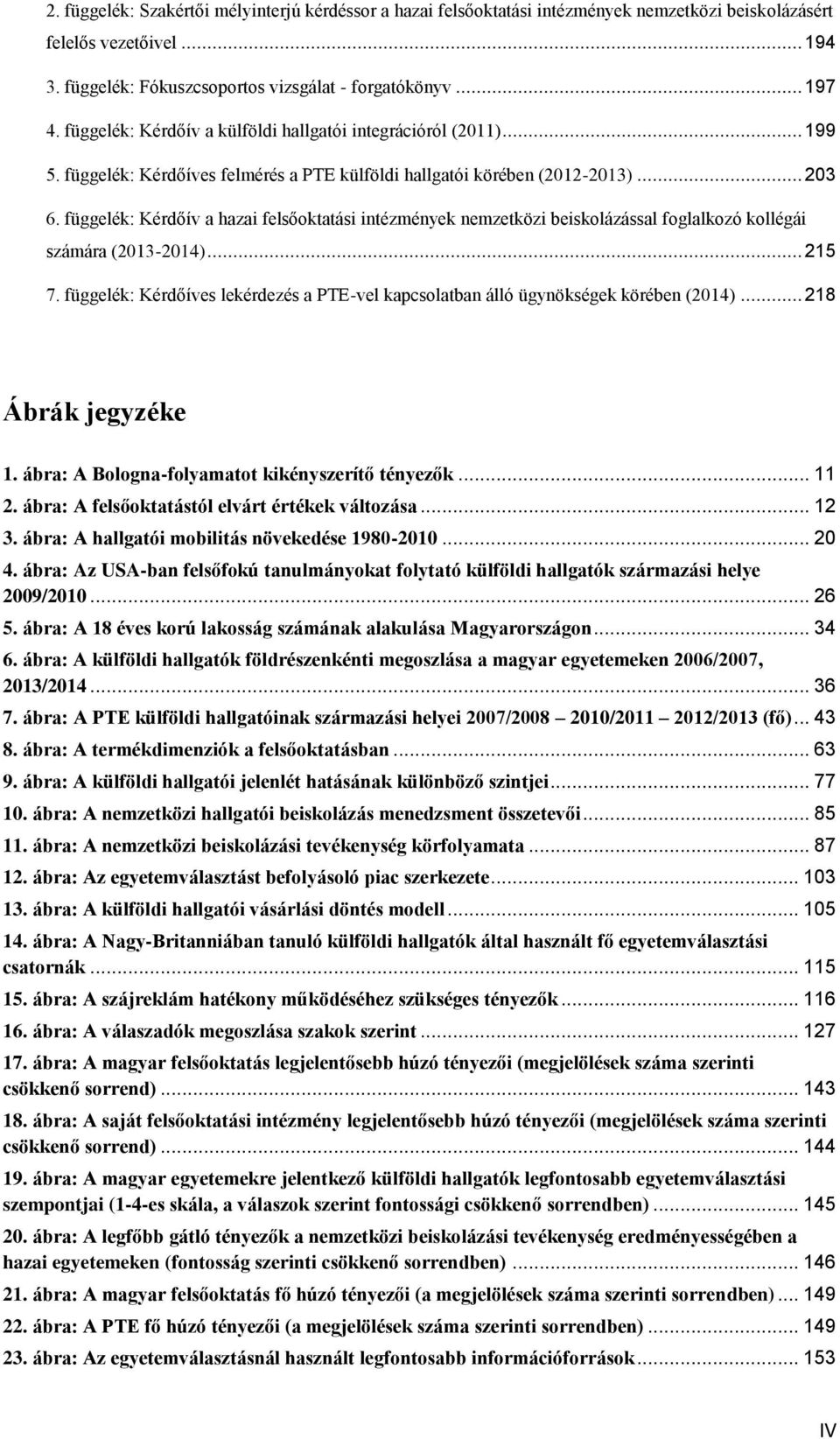 függelék: Kérdőív a hazai felsőoktatási intézmények nemzetközi beiskolázással foglalkozó kollégái számára (2013-2014)... 215 7.