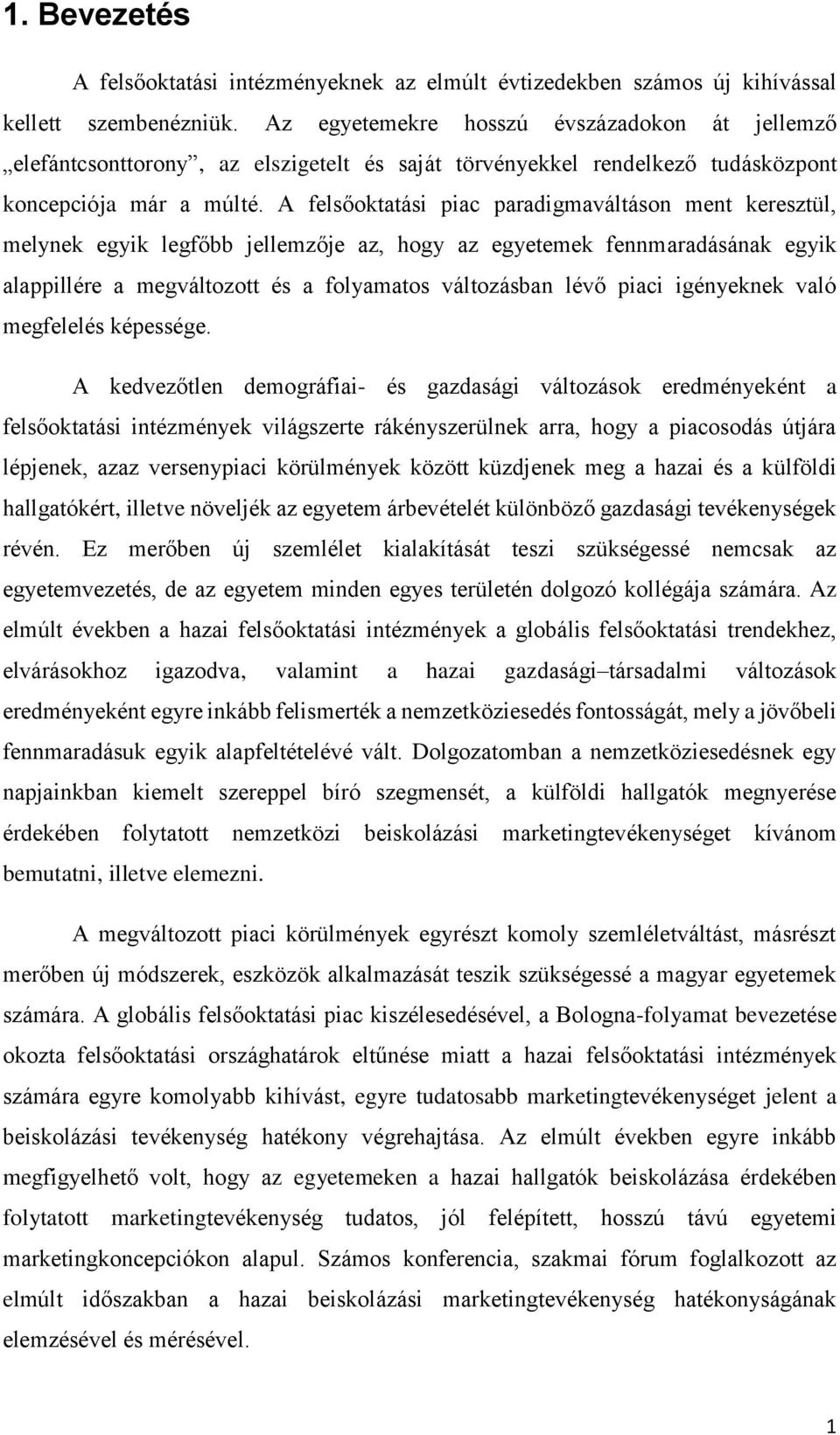 A felsőoktatási piac paradigmaváltáson ment keresztül, melynek egyik legfőbb jellemzője az, hogy az egyetemek fennmaradásának egyik alappillére a megváltozott és a folyamatos változásban lévő piaci