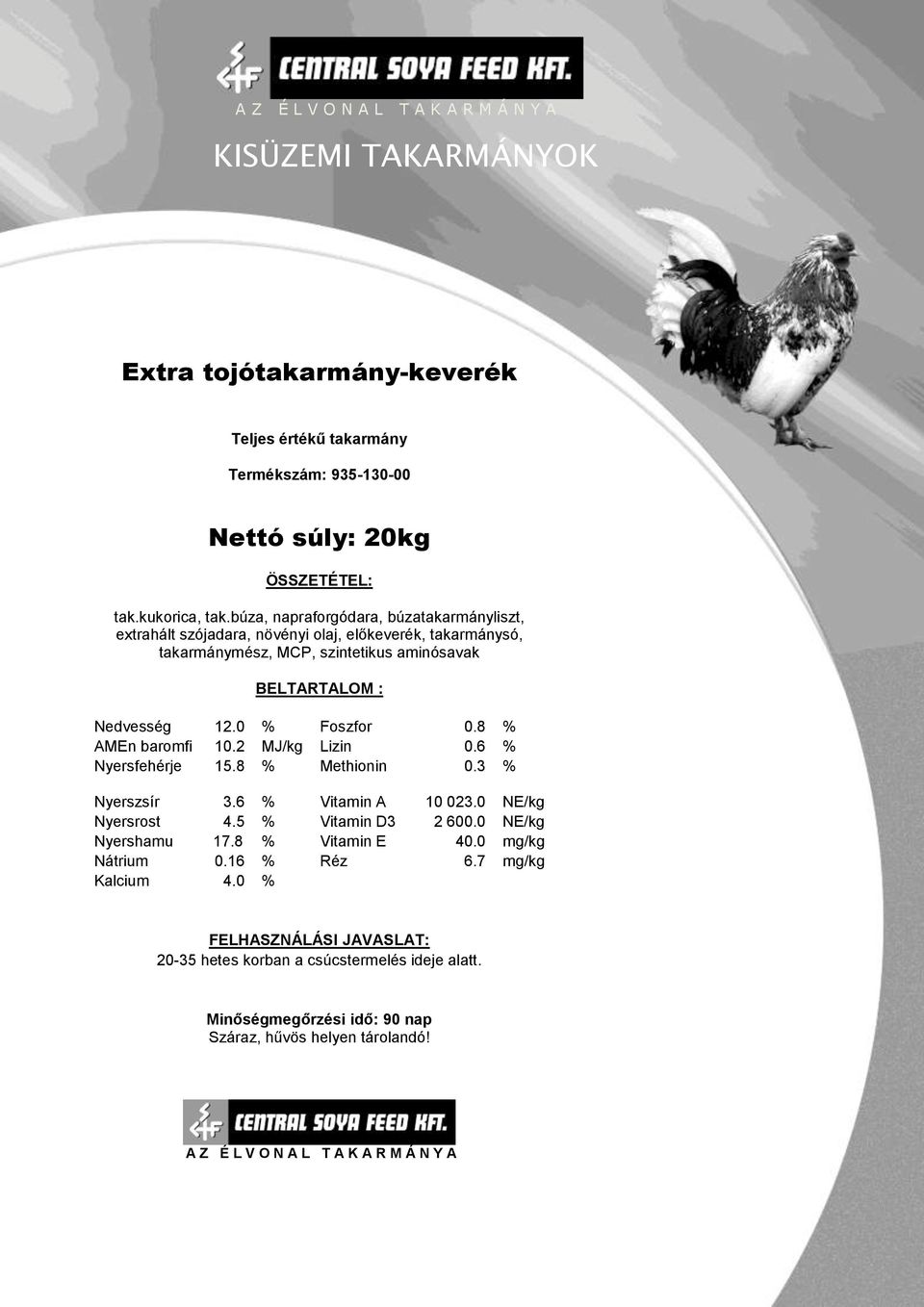 szintetikus aminósavak Nedvesség 12.0 % Foszfor 0.8 % AMEn baromfi 10.2 MJ/kg Lizin 0.6 % Nyersfehérje 15.8 % Methionin 0.