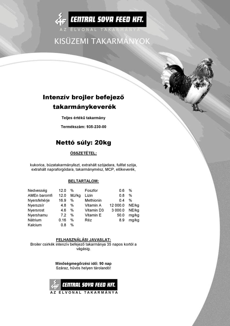 8 % Nyersfehérje 16.9 % Methionin 0.4 % Nyerszsír 4.8 % Vitamin A 12 000.0 NE/kg Nyersrost 4.6 % Vitamin D3 3 000.0 NE/kg Nyershamu 7.