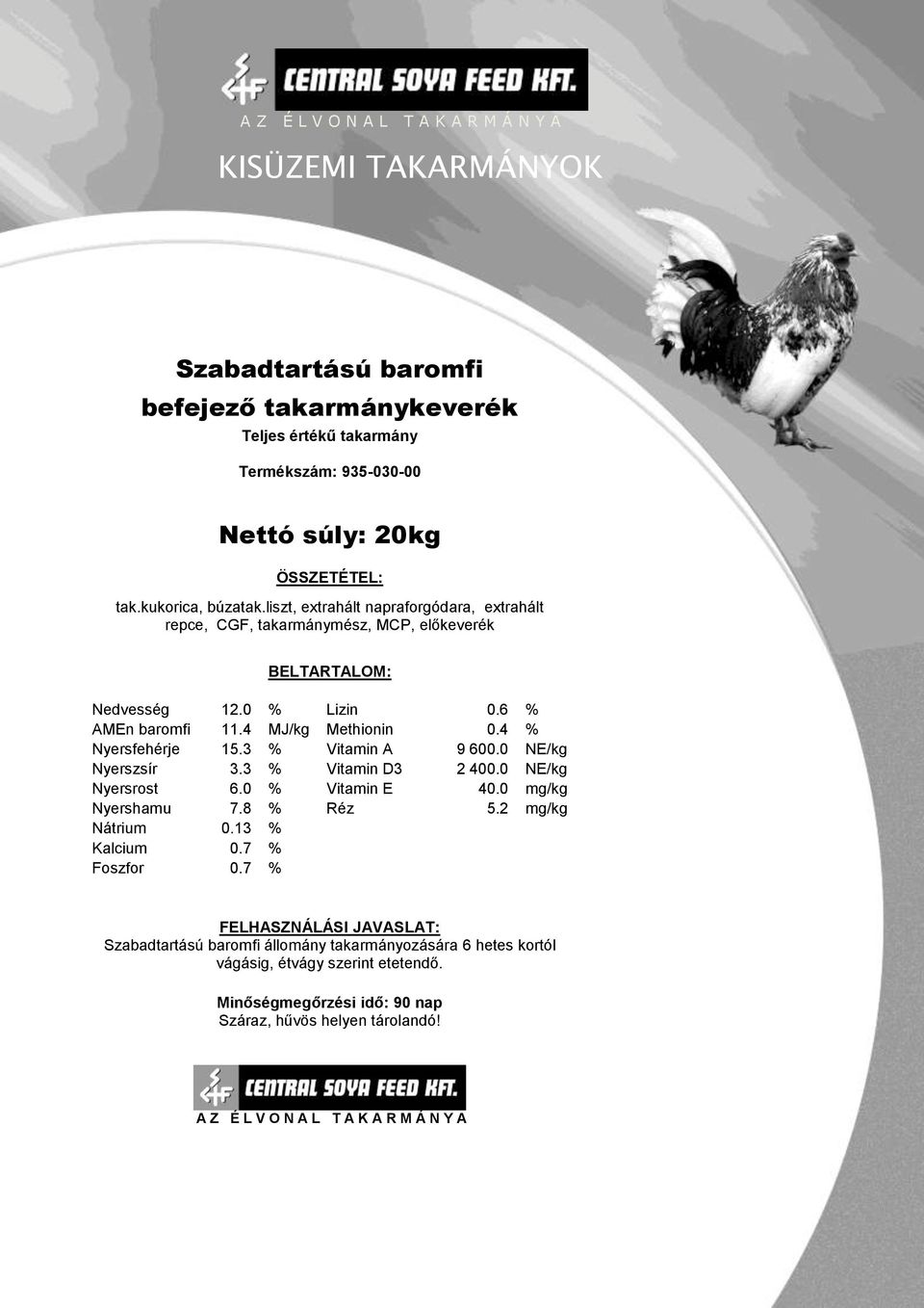 6 % AMEn baromfi 11.4 MJ/kg Methionin 0.4 % Nyersfehérje 15.3 % Vitamin A 9 600.0 NE/kg Nyerszsír 3.3 % Vitamin D3 2 400.