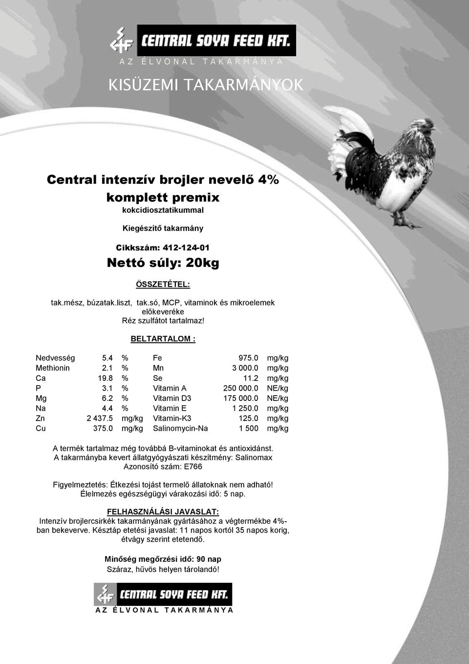 2 % Vitamin D3 175 000.0 NE/kg Na 4.4 % Vitamin E 1 250.0 mg/kg Zn 2 437.5 mg/kg Vitamin-K3 125.0 mg/kg Cu 375.