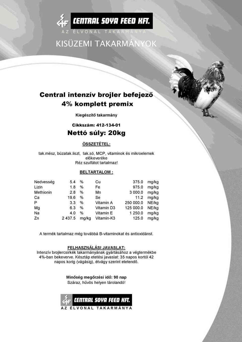 2 mg/kg P 3.3 % Vitamin A 250 000.0 NE/kg Mg 6.3 % Vitamin D3 125 000.0 NE/kg Na 4.0 % Vitamin E 1 250.0 mg/kg Zn 2 437.5 mg/kg Vitamin-K3 125.