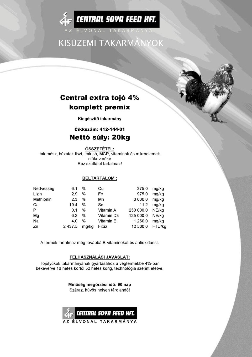 0 mg/kg Ca 19.4 % Se 11.2 mg/kg P 0,1 % Vitamin A 250 000.0 NE/kg Mg 6.2 % Vitamin D3 125 000.0 NE/kg Na 4.0 % Vitamin E 1 250.0 mg/kg Zn 2 437.