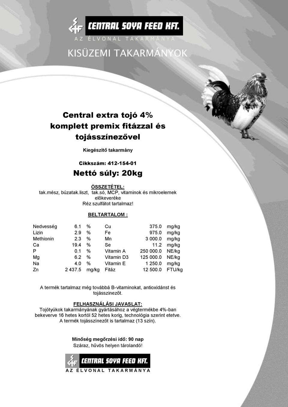 2 mg/kg P 0.1 % Vitamin A 250 000.0 NE/kg Mg 6.2 % Vitamin D3 125 000.0 NE/kg Na 4.0 % Vitamin E 1 250.0 mg/kg Zn 2 437.5 mg/kg Fitáz 12 500.